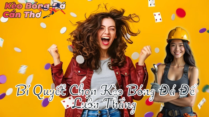 Bí Quyết Chọn Kèo Bóng Đá Để Luôn Thắng