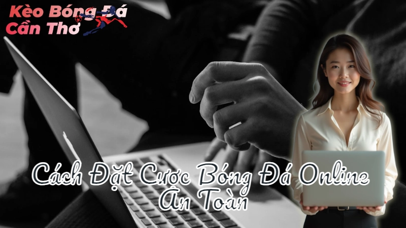 Cách Đặt Cược Bóng Đá Online An Toàn Tại Cần Thơ