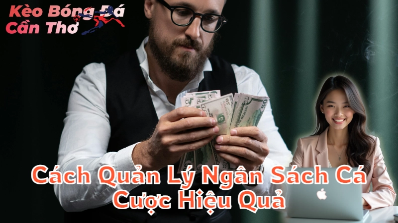 Cách Quản Lý Ngân Sách Cá Cược Hiệu Quả