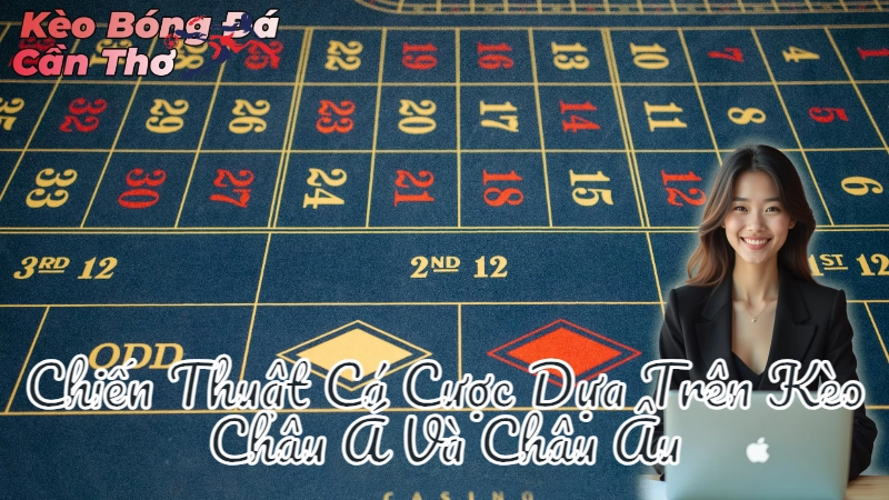 Chiến Thuật Cá Cược Dựa Trên Kèo Châu Á Và Châu Âu