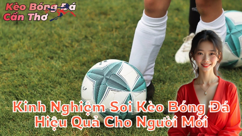 Kinh Nghiệm Soi Kèo Bóng Đá Hiệu Quả Cho Người Mới