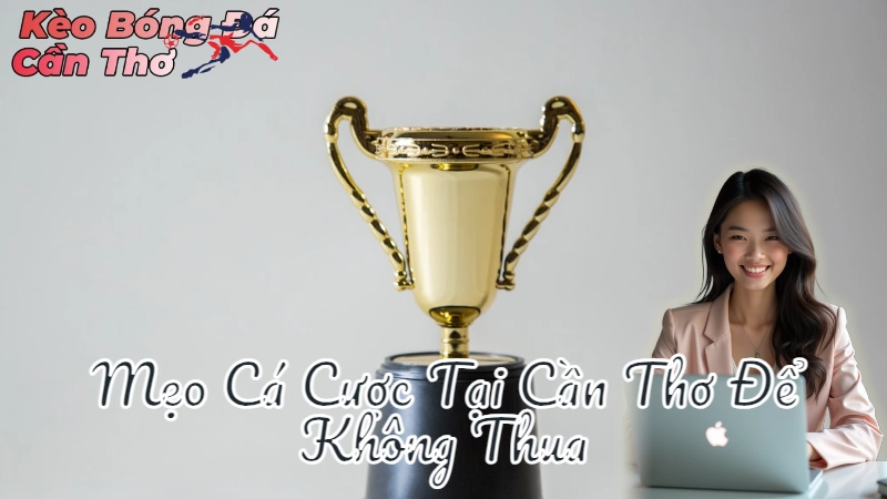 Mẹo Cá Cược Tại Cần Thơ Để Không Thua