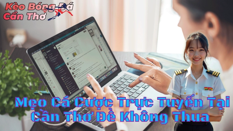 Mẹo Cá Cược Trực Tuyến Tại Cần Thơ Để Không Thua