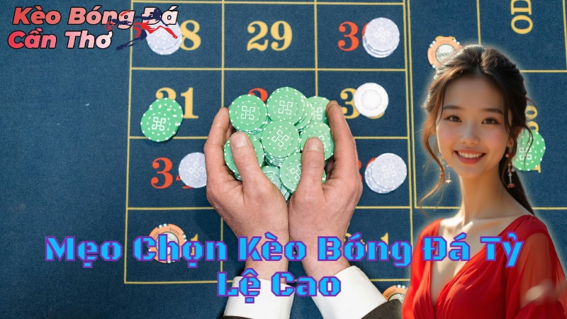 Mẹo Chọn Kèo Bóng Đá Tỷ Lệ Cao Tại Cần Thơ