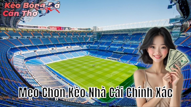 Mẹo Chọn Kèo Nhà Cái Chính Xác Tại Cần Thơ