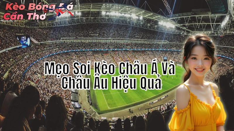 Mẹo Soi Kèo Châu Á Và Châu Âu Hiệu Quả