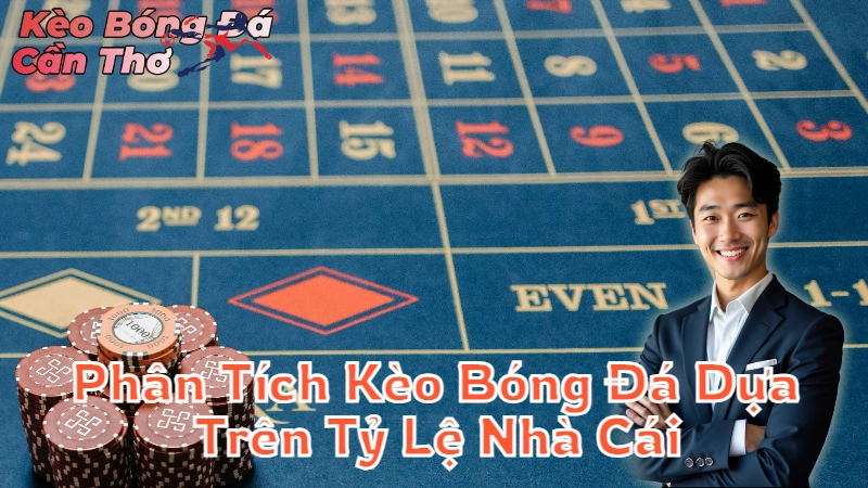 Phân Tích Kèo Bóng Đá Dựa Trên Tỷ Lệ Nhà Cái