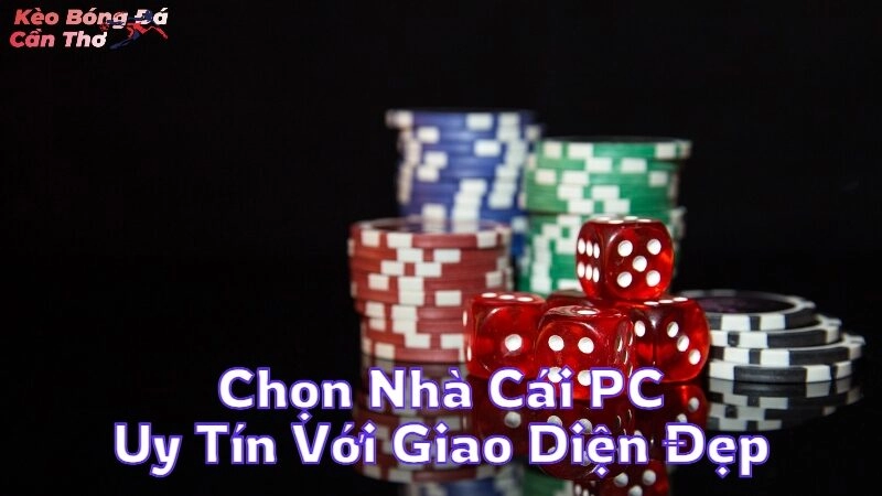 Chọn Nhà Cái PC Uy Tín Với Giao Diện Đẹp