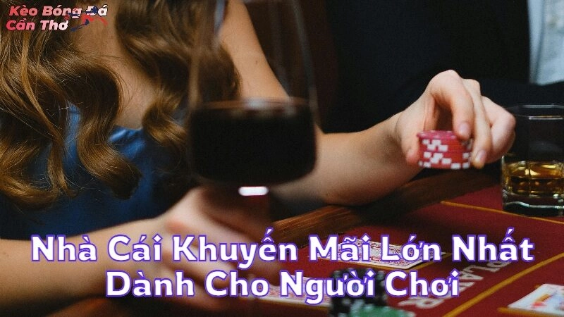 Nhà Cái Khuyến Mãi Lớn Nhất Dành Cho Người Chơi