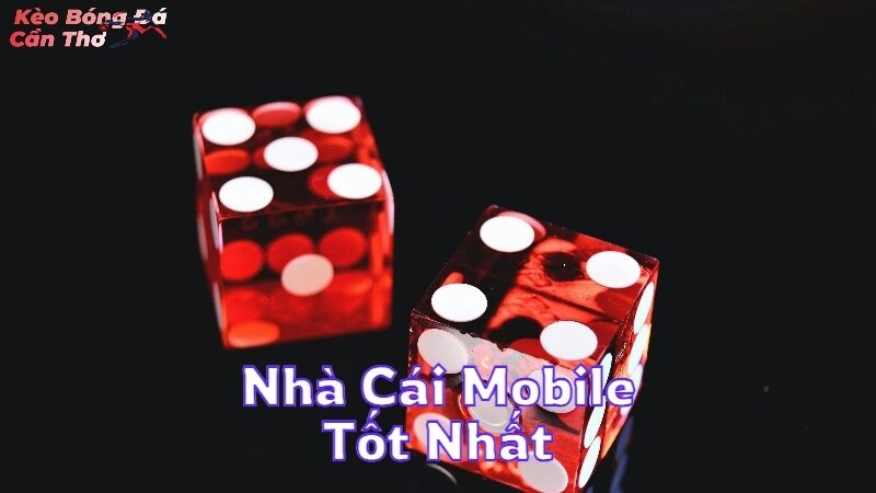 Những Nhà Cái Mobile Tốt Nhất Dành Cho Bạn